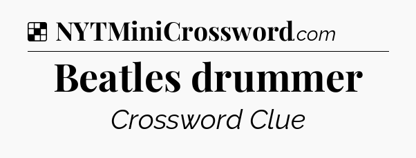 Solution: Beatles drummer - NYT Crossword