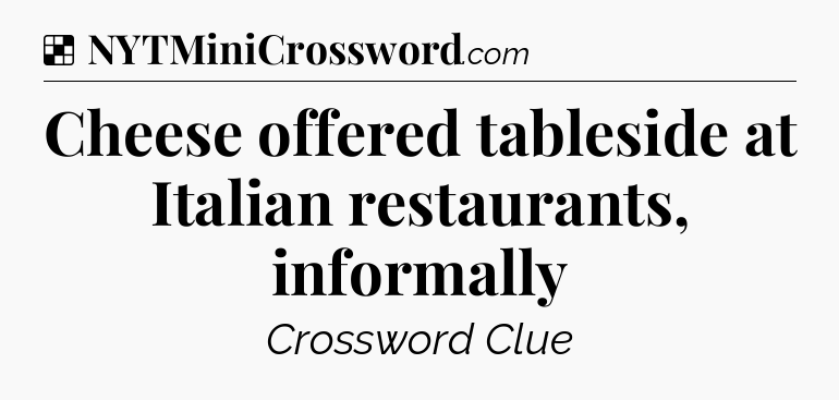 Solution: Cheese offered tableside at Italian restaurants, informally - NYT Crossword