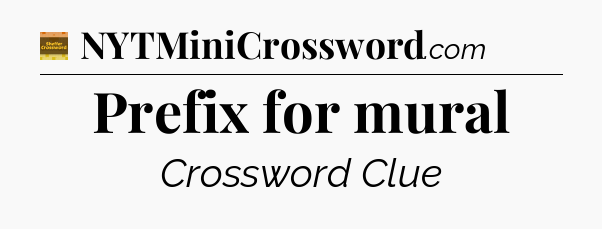 Prefix for mural - Eugene Sheffer Crossword