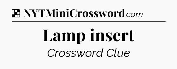 Solution: Lamp insert - NYT Crossword