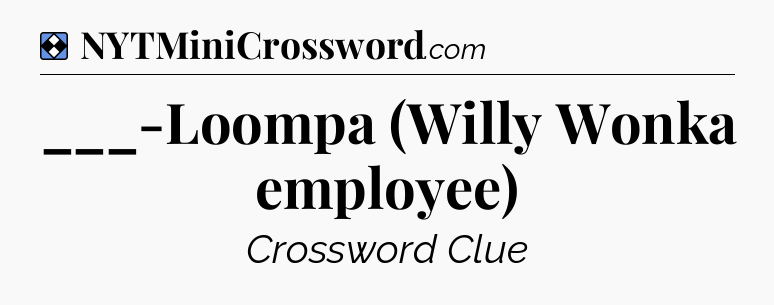 Solution: ___-Loompa (Willy Wonka employee) - NYT Mini Crossword