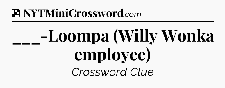 Solution: ___-Loompa (Willy Wonka employee) - NYT Crossword