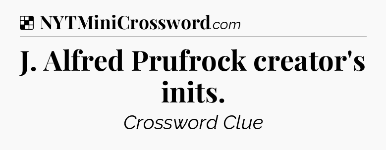 Solution: J. Alfred Prufrock creator's inits - NYT Crossword