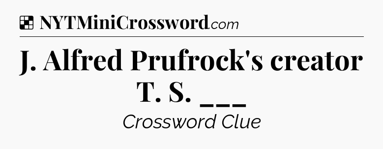 Solution: J. Alfred Prufrock's creator T. S. ___ - NYT Crossword