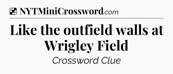 Solution: Like the outfield walls at Wrigley Field - NYT Crossword