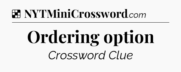 Solution: Ordering option - NYT Crossword