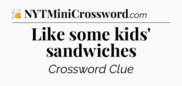 Like some kids' sandwiches - 7 Little Words