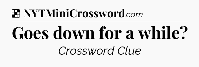 Solution: Goes down for a while - NYT Crossword