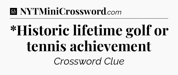 *Historic lifetime golf or tennis achievement - LA Times Crossword