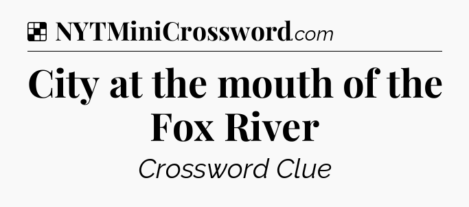 Solution: City at the mouth of the Fox River - NYT Crossword