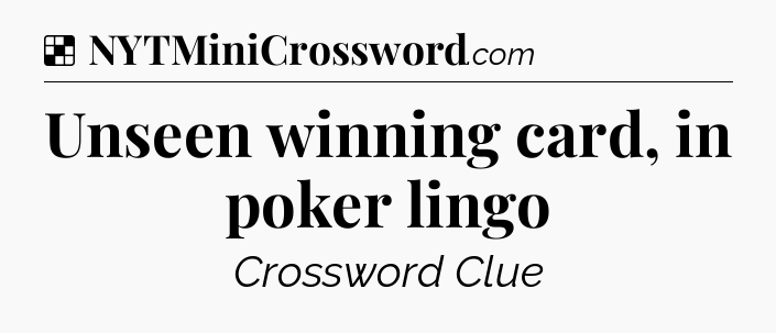 Solution: Unseen winning card, in poker lingo - NYT Crossword