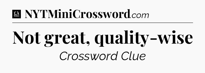Not great, quality-wise - LA Times Crossword