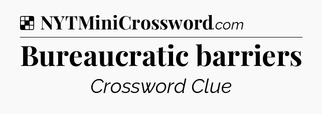 Solution: Bureaucratic barriers - NYT Crossword