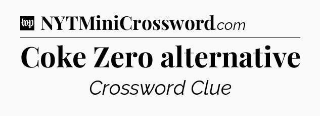 Coke Zero alternative Crossword Clue