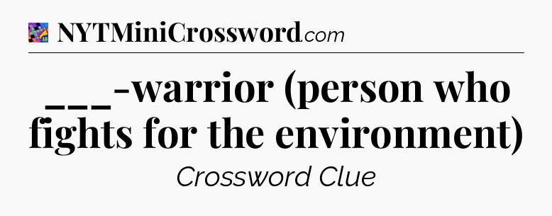 ___-warrior (person who fights for the environment) Crossword Clue