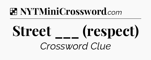 Solution: Street ___ (respect) - NYT Crossword