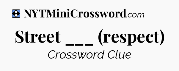 Solution: Street ___ (respect) - NYT Mini Crossword