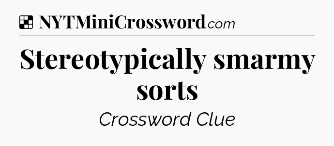 Solution: Stereotypically smarmy sorts - NYT Crossword