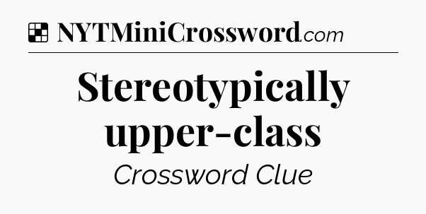 Solution: Stereotypically upper-class - NYT Crossword