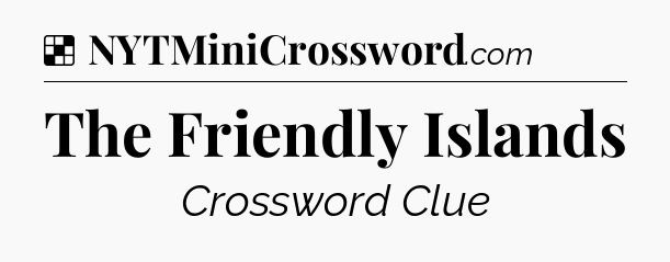 Solution: The Friendly Islands - NYT Crossword