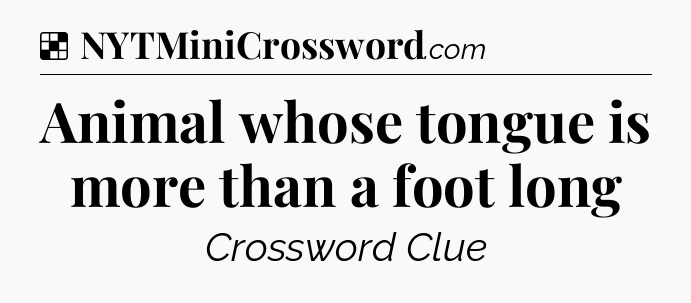 Solution: Animal whose tongue is more than a foot long - NYT Crossword