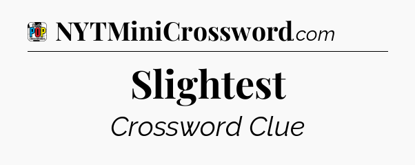 Slightest Crossword Clue