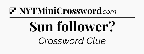 Solution: Sun follower - NYT Crossword