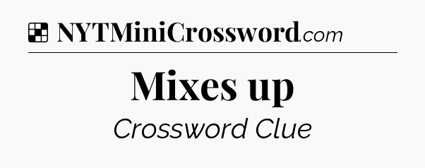 Solution: Mixes up - NYT Crossword