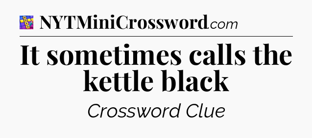 It sometimes calls the kettle black Codycross