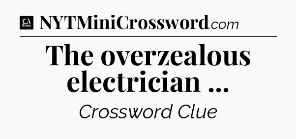 The overzealous electrician  - LA Times Crossword