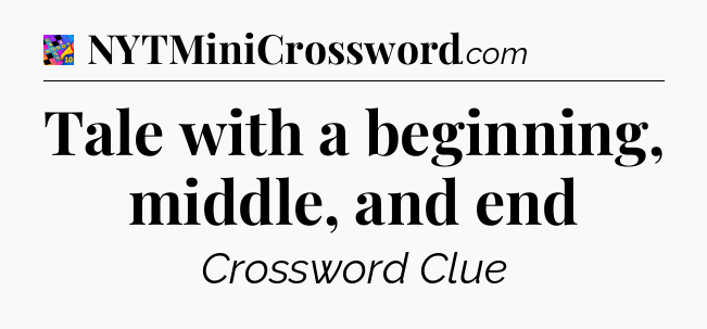 Tale with a beginning, middle, and end Crossword Clue