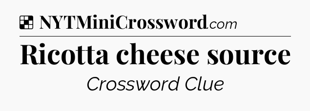 Solution: Ricotta cheese source - NYT Crossword