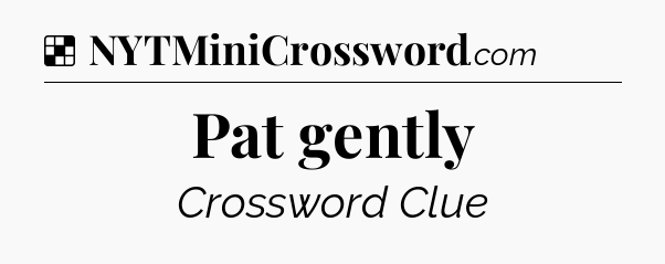Solution: Pat gently - NYT Crossword