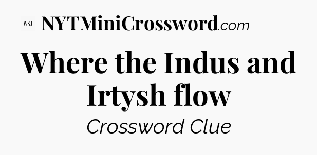 Where the Indus and Irtysh flow - WSJ Crossword