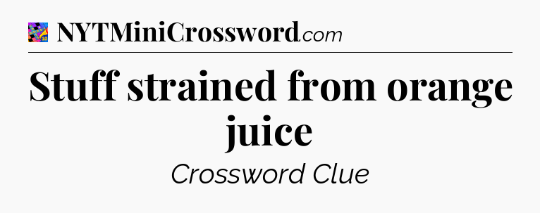 Stuff strained from orange juice Crossword Clue