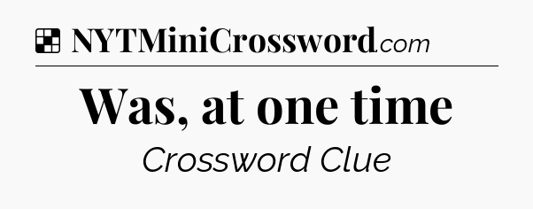 Solution: Was, at one time - NYT Crossword