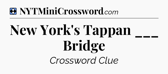 Solution: New York's Tappan ___ Bridge - NYT Mini Crossword