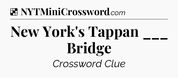 Solution: New York's Tappan ___ Bridge - NYT Crossword
