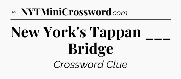 New York's Tappan ___ Bridge - WSJ Crossword