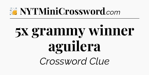 5x grammy winner aguilera - 7 Little Words