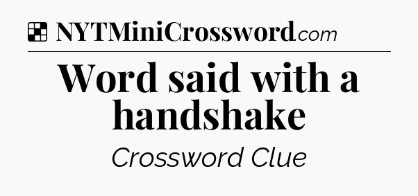 Solution: Word said with a handshake - NYT Crossword