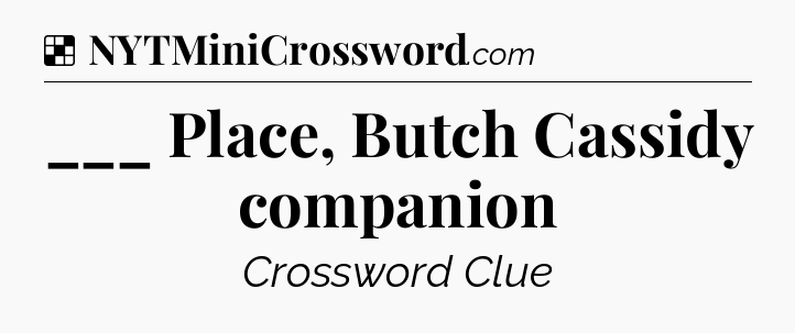 Solution: ___ Place, Butch Cassidy companion - NYT Crossword
