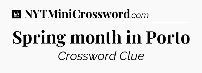 Spring month in Porto - LA Times Crossword