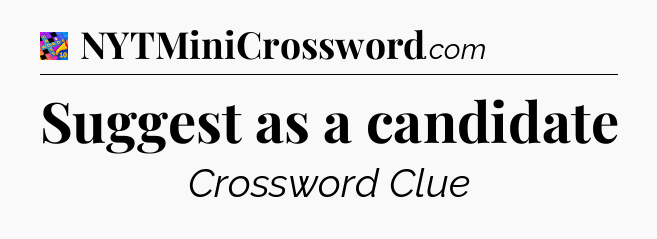 Suggest as a candidate Crossword Clue