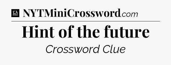 Hint of the future - LA Times Crossword