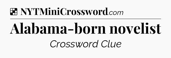 Solution: Alabama-born novelist - NYT Crossword