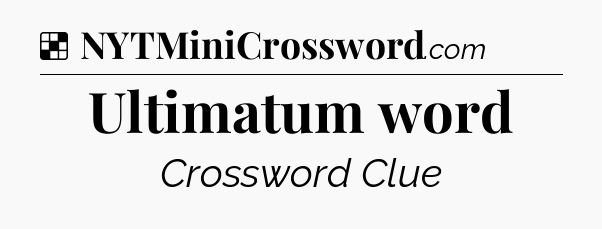 Solution: Ultimatum word - NYT Crossword