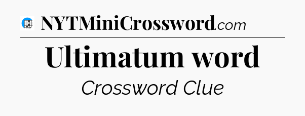 Ultimatum word Crossword Clue