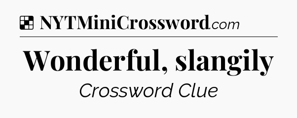 Solution: Wonderful, slangily - NYT Crossword