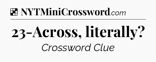 Solution: 23-Across, literally - NYT Crossword